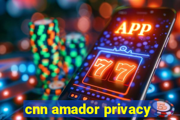 cnn amador privacy